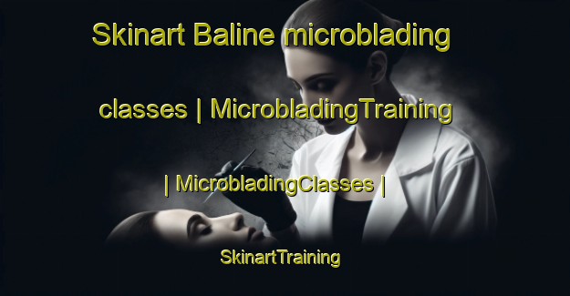 Skinart Baline microblading classes | MicrobladingTraining | MicrobladingClasses | SkinartTraining-Senegal
